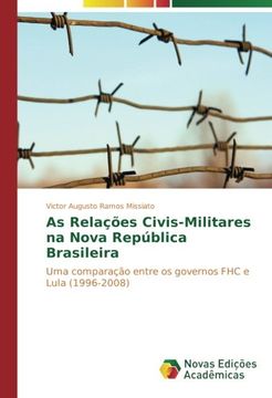 portada As Relações Civis-Militares na Nova República Brasileira: Uma comparação entre os governos FHC e Lula (1996-2008) (Portuguese Edition)