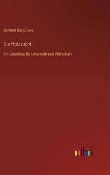 portada Die Holzzucht: Ein Grundriss für Unterricht und Wirtschaft (en Alemán)