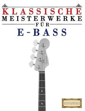 portada Klassische Meisterwerke Für E-Bass: Leichte Stücke Von Bach, Beethoven, Brahms, Handel, Haydn, Mozart, Schubert, Tchaikovsky, Vivaldi Und Wagner (en Alemán)