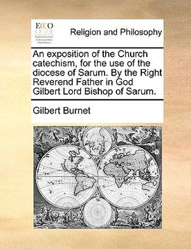 portada an exposition of the church catechism, for the use of the diocese of sarum. by the right reverend father in god gilbert lord bishop of sarum.