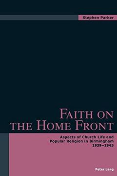 portada Faith on the Home Front: Aspects of Church Life and Popular Religion in Birmingham- 1939-1945 (en Inglés)