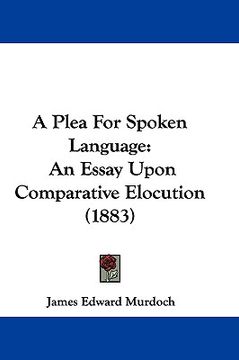 portada a plea for spoken language: an essay upon comparative elocution (1883) (in English)