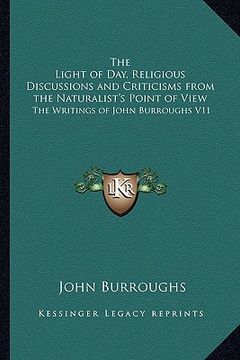portada the light of day, religious discussions and criticisms from the naturalist's point of view: the writings of john burroughs v11 (in English)