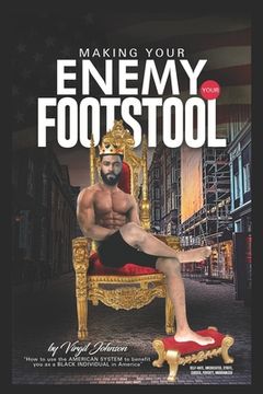 portada Making Your Enemy Your Footstool: How to Use the American System to Benefit You as a Black Individual in America (in English)