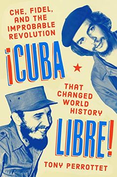 portada Cuba Libre! Che, Fidel, and the Improbable Revolution That Changed the World (in English)