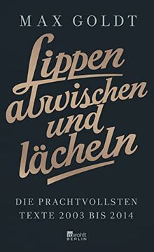 portada Lippen Abwischen und Lächeln: Die Prachtvollsten Texte 2003 bis 2014 (Und Einige aus den Neunzigern) (en Alemán)