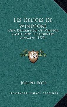 portada les delices de windsore: or a description of windsor castle, and the country adjacent (1755) (en Inglés)