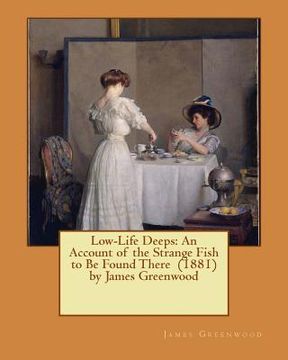 portada Low-Life Deeps: An Account of the Strange Fish to Be Found There (1881) by James Greenwood (en Inglés)