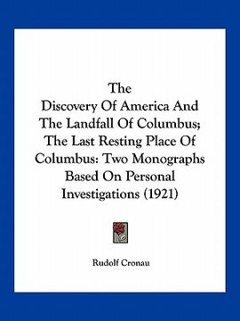portada the discovery of america and the landfall of columbus; the last resting place of columbus: two monographs based on personal investigations (1921) (en Inglés)