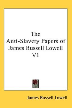 portada the anti-slavery papers of james russell lowell v1 (en Inglés)
