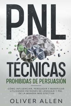 portada PNL Técnicas prohibidas de Persuasión: Cómo influenciar, persuadir y manipular utilizando patrones de lenguaje y PNL de la manera más efectiva