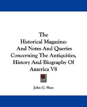 portada the historical magazine: and notes and queries concerning the antiquities, history and biography of america v8 (en Inglés)