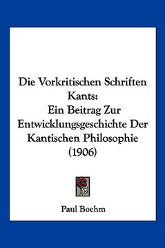 portada Die Vorkritischen Schriften Kants: Ein Beitrag Zur Entwicklungsgeschichte Der Kantischen Philosophie (1906) (en Alemán)