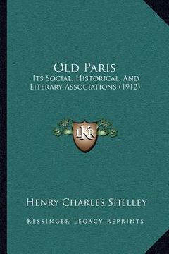 portada old paris: its social, historical, and literary associations (1912) (en Inglés)