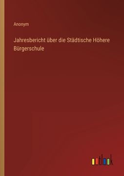 portada Jahresbericht über die Städtische Höhere Bürgerschule (in German)