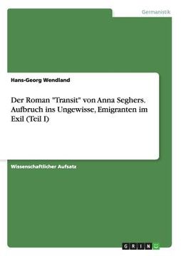 portada Der Roman -Transit- von Anna Seghers. Aufbruch ins Ungewisse, Emigranten im Exil (Teil i) (German Edition) [Soft Cover ] (in German)