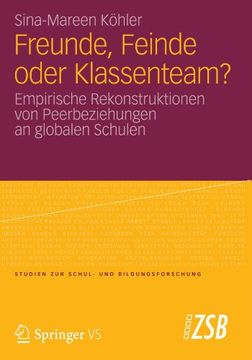 portada Freunde, Feinde oder Klassenteam?: Empirische Rekonstruktionen von Peerbeziehungen an globalen Schulen (Studien zur Schul- und Bildungsforschung) (German Edition)