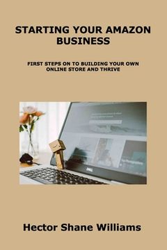 portada Starting Your Amazon Business: First Steps on to Building Your Own Online Store and Thrive (in English)