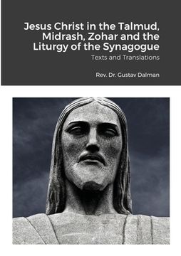 portada Jesus Christ in the Talmud, Midrash, Zohar and the Liturgy of the Synagogue: Texts and Translations 