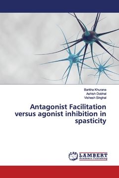 portada Antagonist Facilitation versus agonist inhibition in spasticity (en Inglés)