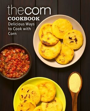 portada The Corn Cookbook: Delicious Ways to Cook with Corn (en Inglés)