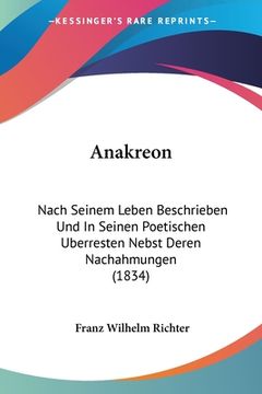 portada Anakreon: Nach Seinem Leben Beschrieben Und In Seinen Poetischen Uberresten Nebst Deren Nachahmungen (1834) (in German)
