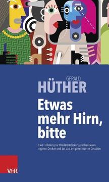 portada Etwas Mehr Hirn, Bitte: Eine Einladung Zur Wiederentdeckung Der Freude Am Eigenen Denken Und Der Lust Am Gemeinsamen Gestalten (in German)