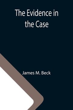 portada The Evidence in the Case; A Discussion of the Moral Responsibility for the War of 1914, as Disclosed by the Diplomatic Records of England, Germany, Ru (in English)