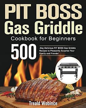 portada Pit Boss gas Griddle Cookbook for Beginners: 500-Day Delicious pit Boss gas Griddle Recipes to Pleasantly Surprise Your Family and Friends! (in English)