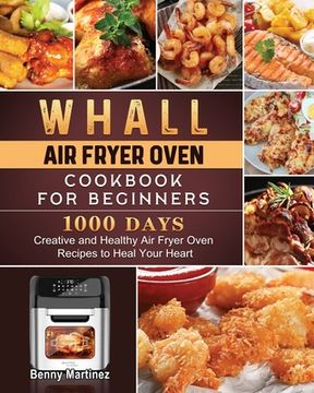 portada Whall Air Fryer Oven Cookbook for Beginners: 1000-Day Creative and Healthy Air Fryer Oven Recipes to Heal Your Heart (en Inglés)
