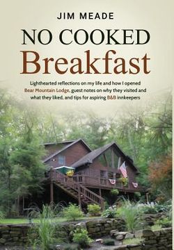 portada No Cooked Breakfast: Lighthearted reflections on my life and how I opened Bear Mountain Lodge, guest notes on why they visited and what the (en Inglés)