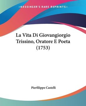 portada La Vita Di Giovangiorgio Trissino, Oratore E Poeta (1753) (in French)