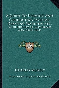 portada a guide to forming and conducting lyceums, debating societies, etc.: with outlines of discussions and essays (1841) (en Inglés)