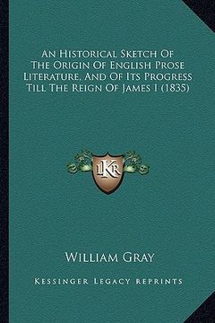 portada an historical sketch of the origin of english prose literature, and of its progress till the reign of james i (1835) (en Inglés)