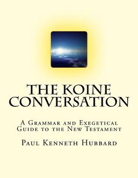 portada The Koine Conversation: A Grammar and Exegetical Guide to the New Testament (en Inglés)