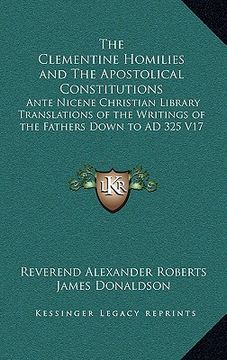 portada the clementine homilies and the apostolical constitutions: ante nicene christian library translations of the writings of the fathers down to ad 325 v1 (in English)