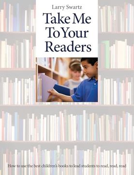 portada Take Me to Your Readers: How to Use the Best Children's Books to Lead Students to Read, Read, Read
