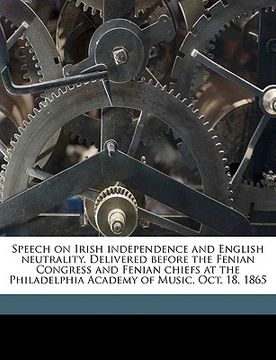 portada speech on irish independence and english neutrality. delivered before the fenian congress and fenian chiefs at the philadelphia academy of music, oct. (in English)