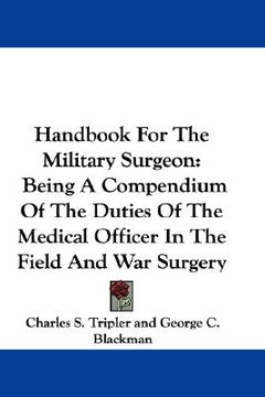 portada handbook for the military surgeon: being a compendium of the duties of the medical officer in the field and war surgery (in English)