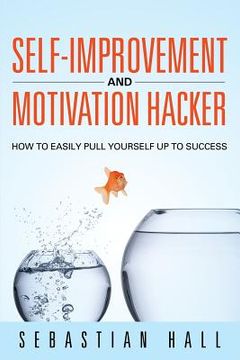 portada Self-Improvement and Motivation Hacker: How to Easily Pull Yourself Up to Success (en Inglés)