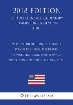 portada Version One Regional Reliability Standards - Facilities Design, Connections, and Maintenance - Protection and Control and Voltage (US Federal Energy R (en Inglés)
