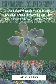 portada Essentials for Succulent Gardening: The Complete Guide to Gardening, Growing, Caring, Preventing and Cure for Diseases for Your Succulent Plant (in English)