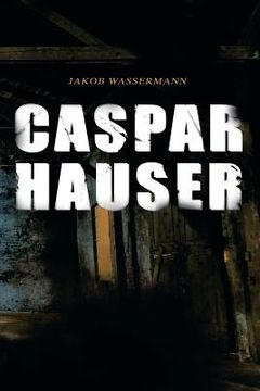 portada Caspar Hauser: Die Trägheit des Herzens