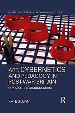 portada Art, Cybernetics and Pedagogy in Post-War Britain: Roy Ascott’S Groundcourse (Routledge Advances in art and Visual Studies) (en Inglés)