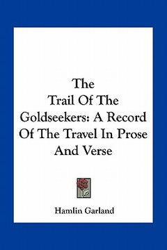 portada the trail of the goldseekers: a record of the travel in prose and verse (in English)