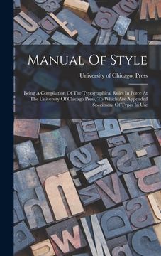 portada Manual Of Style: Being A Compilation Of The Typographical Rules In Force At The University Of Chicago Press, To Which Are Appended Spec
