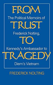 portada From Trust to Tragedy: The Political Memoirs of Frederick Nolting, Kennedy's Ambassador to Diem's Vietnam 