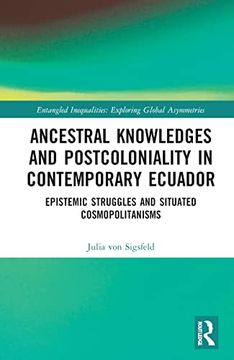 portada Ancestral Knowledges and Postcoloniality in Contemporary Ecuador: Epistemic Struggles and Situated Cosmopolitanisms (Entangled Inequalities: Exploring Global Asymmetries) (en Inglés)