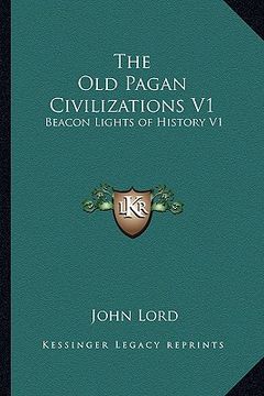 portada the old pagan civilizations v1: beacon lights of history v1 (en Inglés)