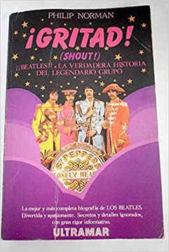 Gritad Beatles la Verdadera Historia del Legendario Grupo